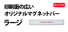 0284 : 印刷面の広いオリジナルマグネットバー・ラージ