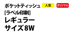 0418 : オリジナルポケットティッシュ［ラベル印刷］8W 
レギュラーサイズ